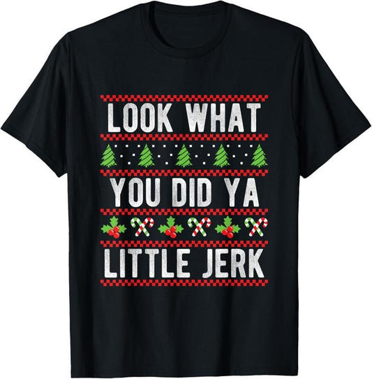 100% Cotton Look What You Did Ya Little Jerk Christmas Holiday X-mas T-Shirt