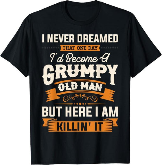 100% Cotton Mens I Never Dreamed That I'd Become A Grumpy Old Man Grandpa Short Sleeve T-Shirt