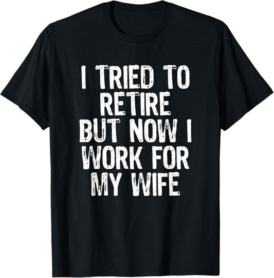 100% Cotton Mens I Tried To Retire But Now I Work For My Wife Husband Gift T-Shirt