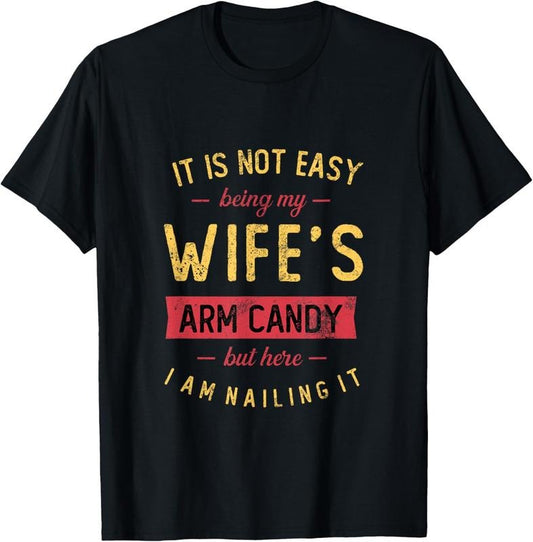 100% Cotton Mens Not Easy Being My Wife's Arm Candy But Here I Am Nailing it T-Shirt