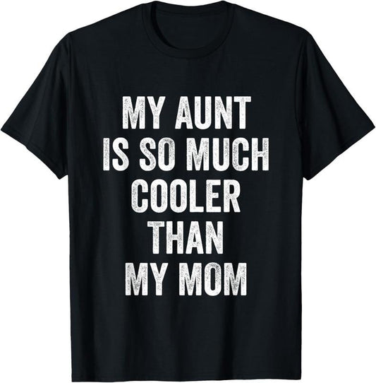 100% Cotton My Aunt Is So Much Cooler Than My Mom T-Shirt
