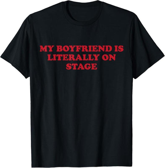 100% Cotton My Boyfriend Is Literally On Stage T-Shirt