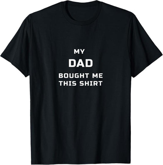 100% Cotton My DAD Bought Me This T-Shirt