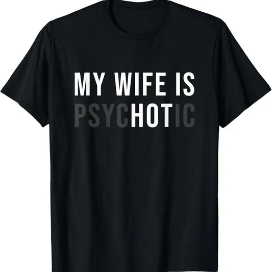 100% Cotton My Wife Is Hot Psychotic Adult Humor Sarcastic T-Shirt