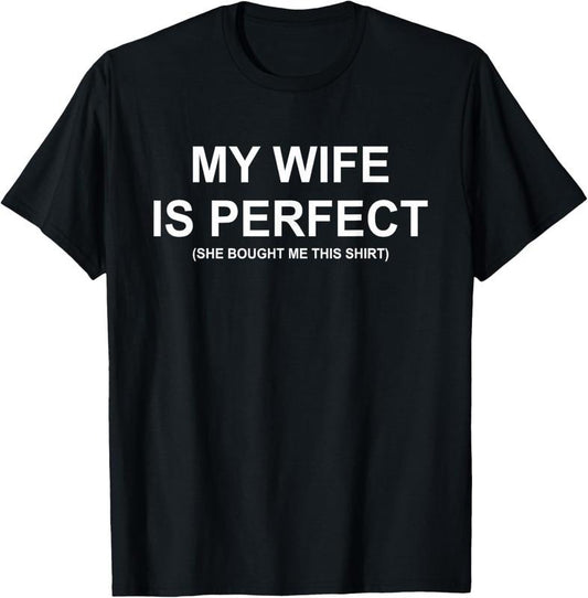 100% Cotton My Wife Is Perfect Wife She Bought Me This Funny Husband T-Shirt