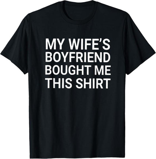 100% Cotton My Wife's Boyfriend Bought Me This Funny Relationship T-Shirt
