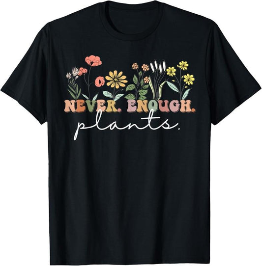 100% Cotton Never Enough Plants, Plant Lover Tee, Botanical Gardening T-Shirt