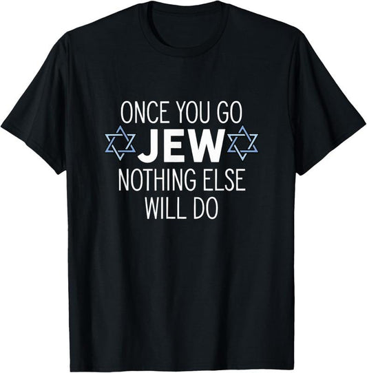 100% Cotton Once You Go Jew Nothing Else Will Do Funny Jewish Humor Gift T-Shirt