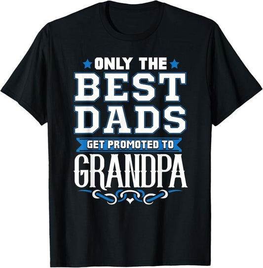 100% Cotton Only The Best Dads Get Promoted To Grandpa T-Shirt
