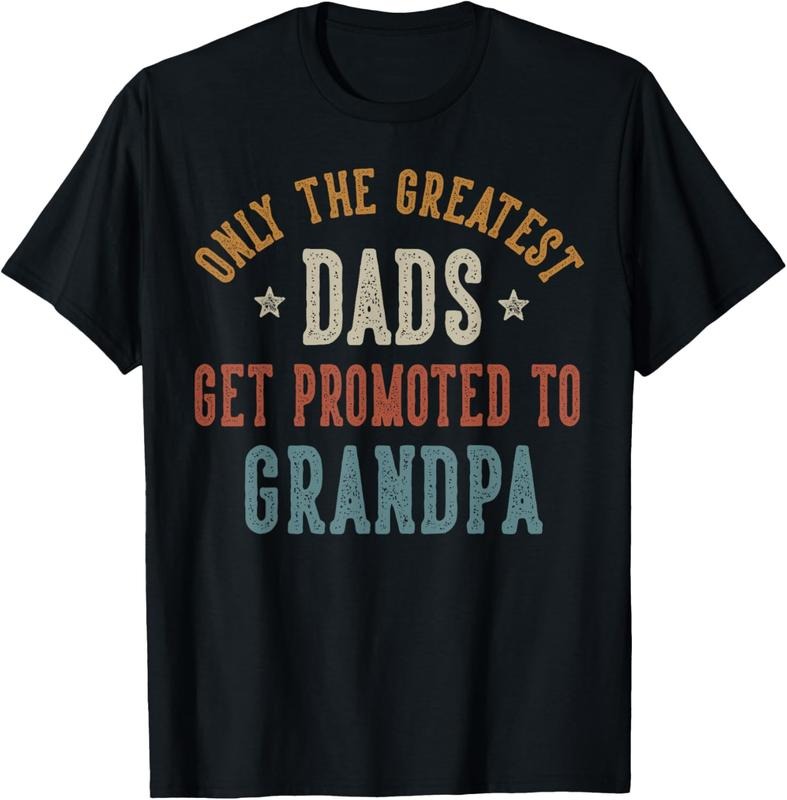 100% Cotton Only The Greatest Dads Get Promoted To Grandpa Father's Day T-Shirt
