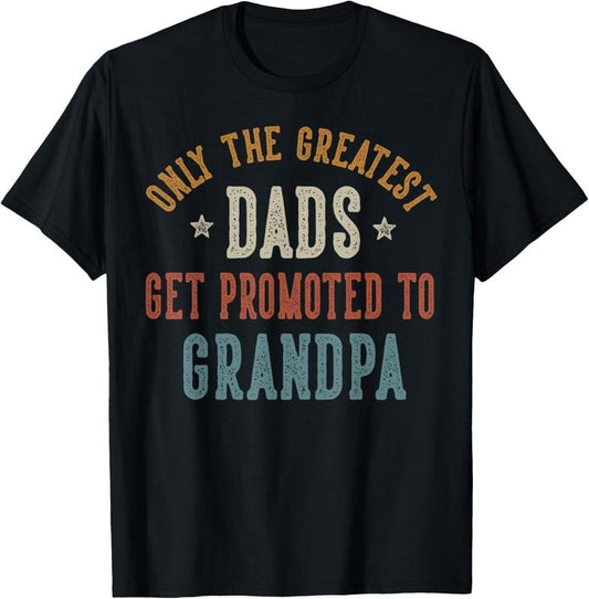 100% Cotton Only The Greatest Dads Get Promoted To Grandpa Father's Day T-Shirt