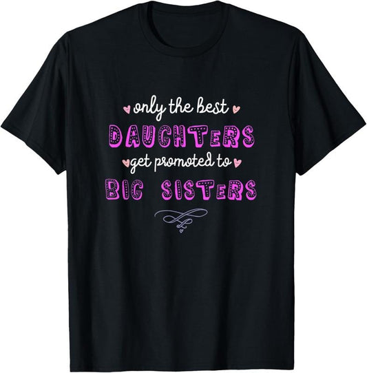 100% Cotton Only the Best Daughters Become Big Sisters T-Shirt