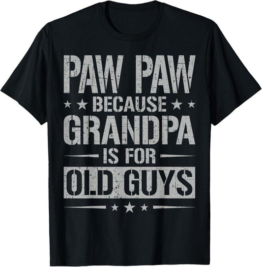 100% Cotton Paw Paw Because Grandpa Is For Old Guys Father's Day Paw Paw T-Shirt