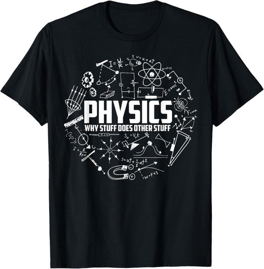 100% Cotton Physics Why Stuff Does Other Stuff | Funny Physicists Gift T-Shirt