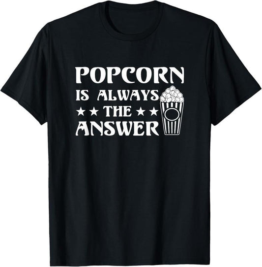 100% Cotton Popcorn Is Always The Answer Popcorn Lover Funny Gift Shirt T-Shirt