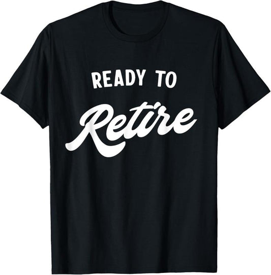 100% Cotton Ready to retire T-Shirt