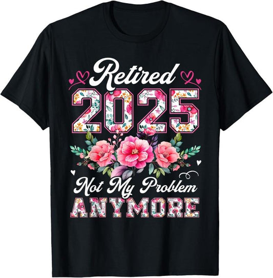 100% Cotton Retirement 2025 Women Retired 2025 Not My Problem Anymore T-Shirt