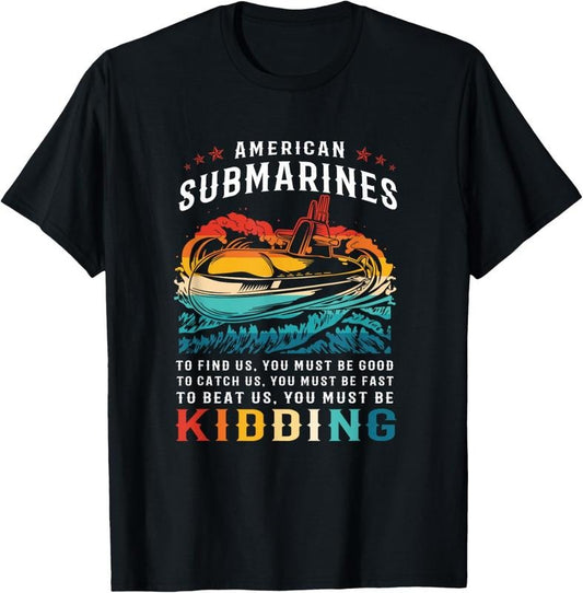 100% Cotton Retro American Submarine Veteran Humor You Must Be Kidding T-Shirt