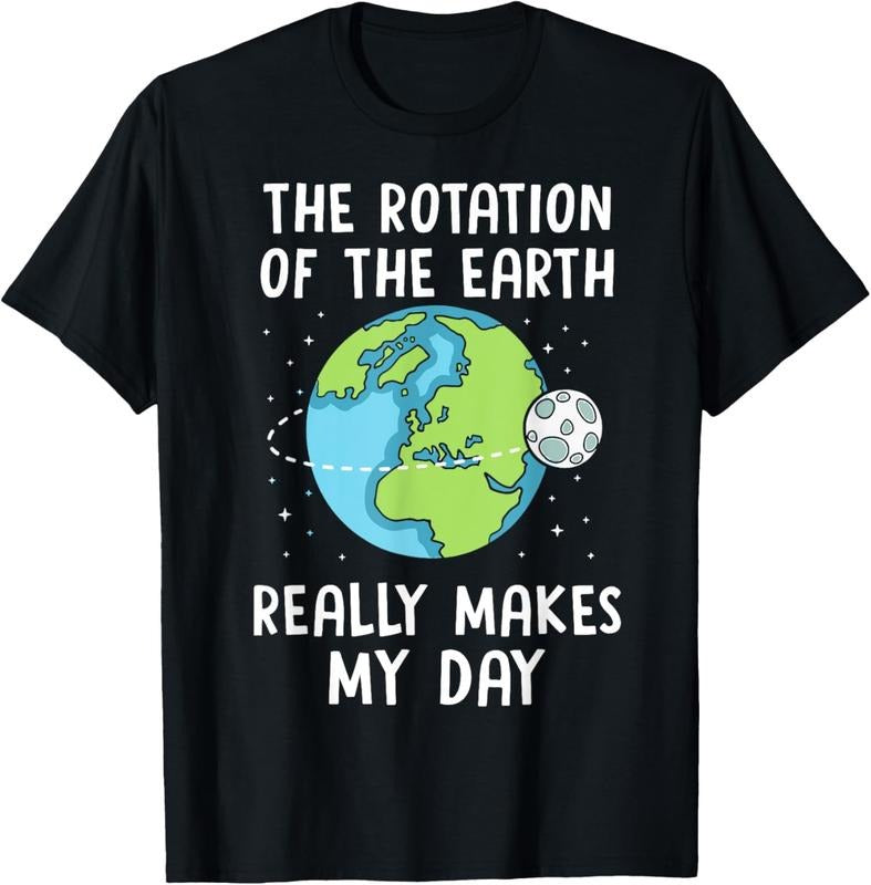 100% Cotton Rotation of the Earth Makes My Day Science Teacher Earth Day T-Shirt