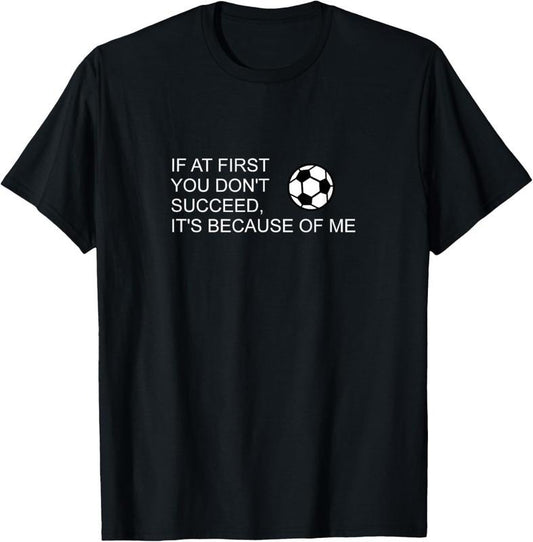 100% Cotton Sarcastic Funny Soccer saying If at first you don't succeed T-Shirt