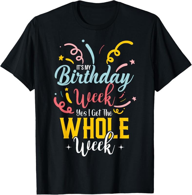 100% Cotton Sarcastic It's My Birthday Week I Get The Whole Week T-Shirt