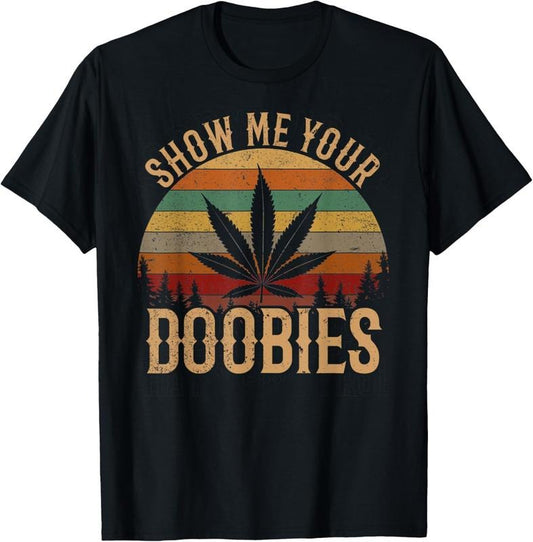 100% Cotton Show Me Your Doobies Weed Cannabis Marijuana 420 Stoner T-Shirt