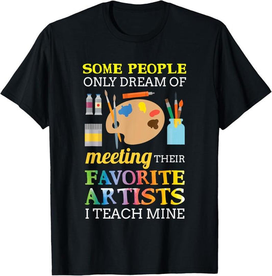 100% Cotton Some People Only Dream Of Meeting Art Teacher Teachers Gift T-Shirt