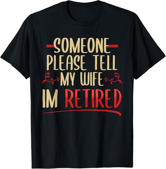 100% Cotton Someone Please Tell My Wife I'm Retired Retire Husband T-Shirt