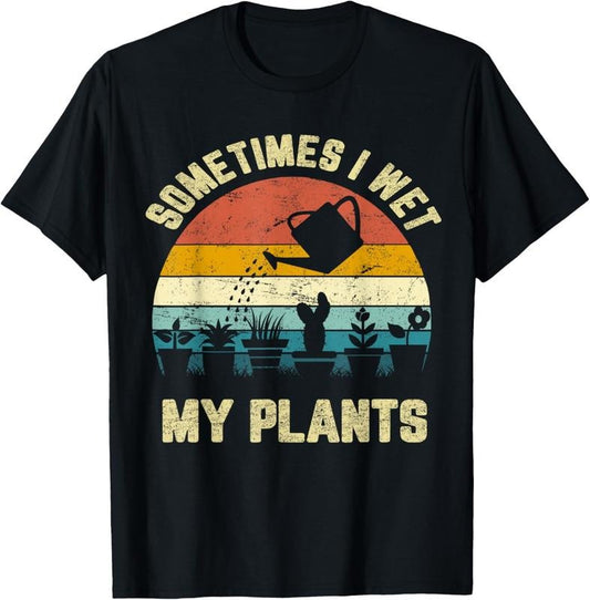 100% Cotton Sometimes I Wet My Plants Shirt Funny Gardening T-Shirt