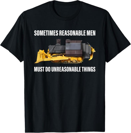 100% Cotton Sometimes Reasonable Men Must Do Unreasonable Things T-Shirt
