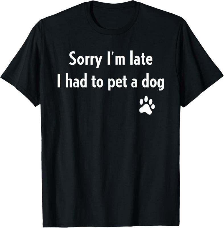 100% Cotton Sorry I'm Late I Had To Pet A Dog Funny Dog Lover T-Shirt