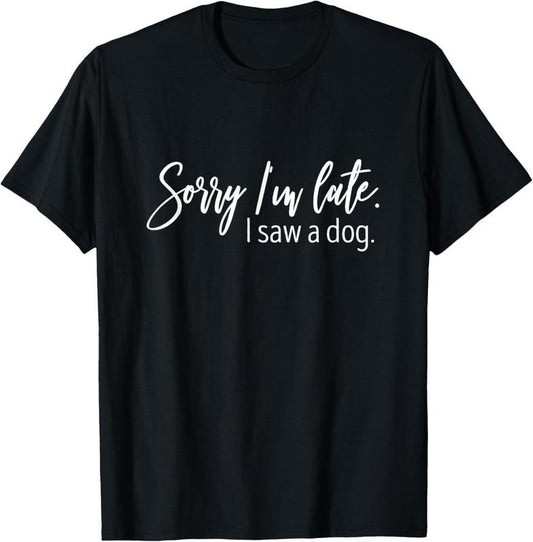 100% Cotton Sorry I'm Late I Saw A Dog Sarcastic Sayings T-Shirt