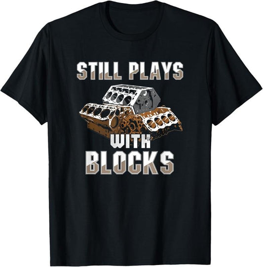 100% Cotton Still Plays With Blocks T-Shirt - Auto Drag Racing Car Gift T-Shirt