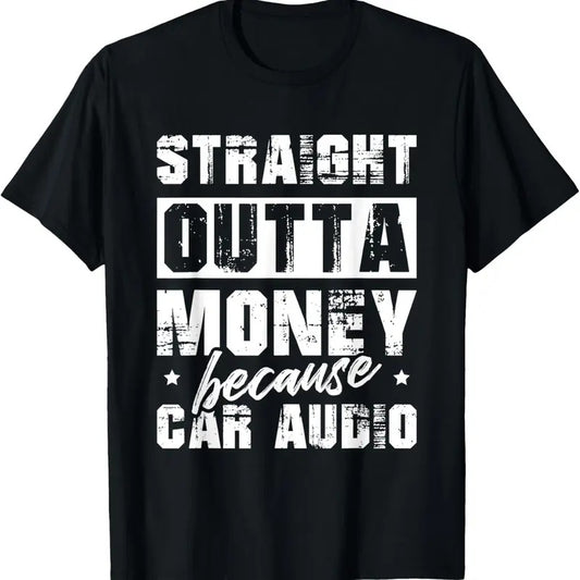 100% Cotton Straight Outta Money Because Car Audio For A Car Enthusiast T-Shirt