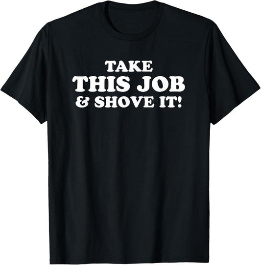 100% Cotton Take This Job And Shove It T-Shirt