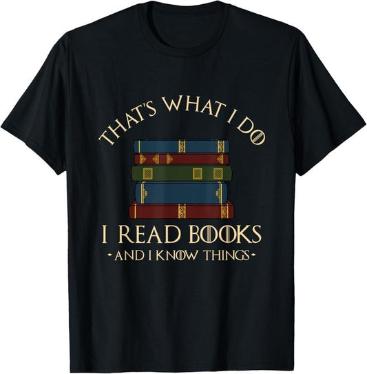 100% Cotton That's What I Do I Read Books And I Know Things - Reading T-Shirt