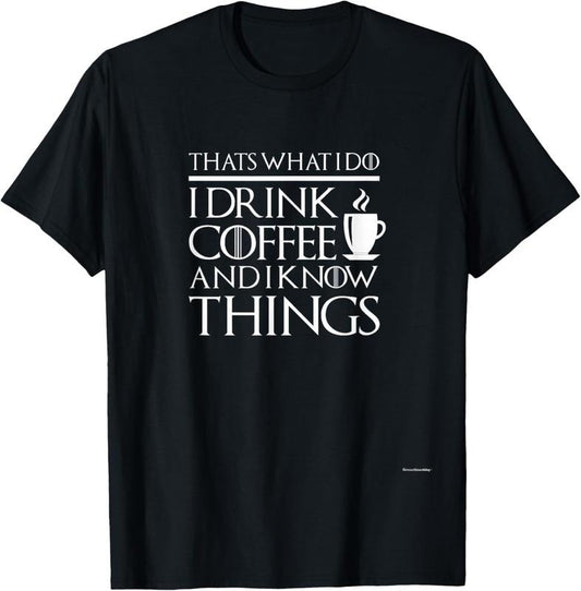 100% Cotton Thats What I Do I drink Coffee and I know things - Fun shirt T-Shirt