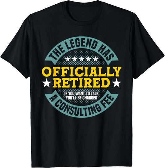 100% Cotton The Legend Has Officially Retired - Charged A Consulting Fee T-Shirt