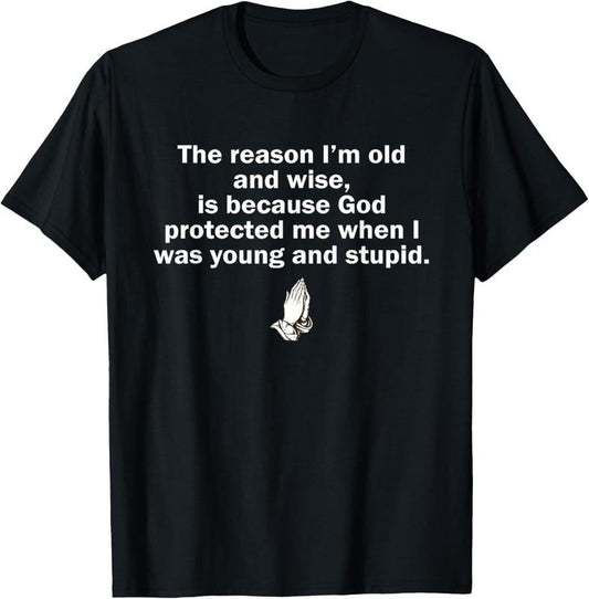 100% Cotton The Reason I'm Old And Wise Is Because God Protected Me T-Shirt