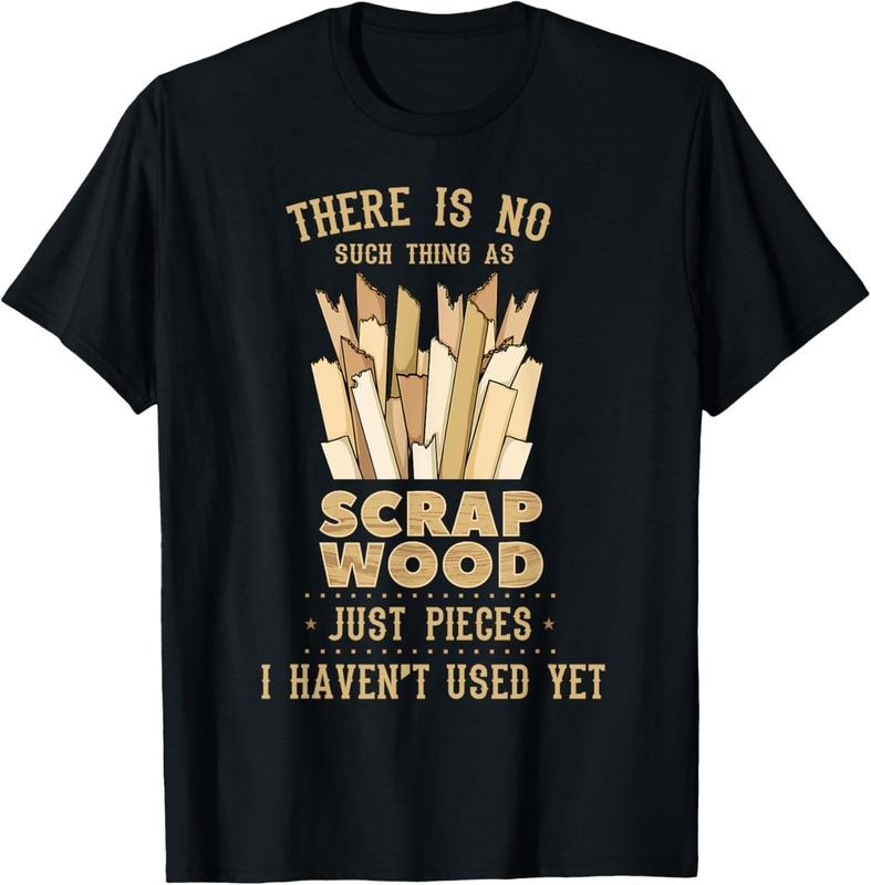 100% Cotton There Is No Scrap Wood Woodworking Woodworker Carpenter T-Shirt