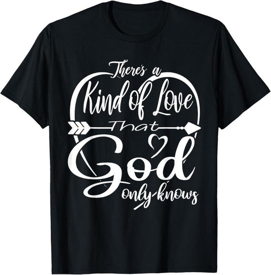 100% Cotton Theres a Kind of Love that God Only Knows T-Shirt