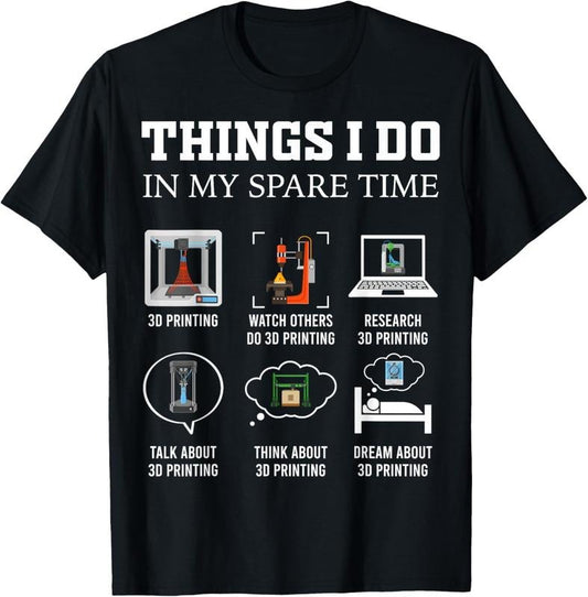 100% Cotton Things I Do In My Spare Time 3D Printing Funny 3D Printer T-Shirt