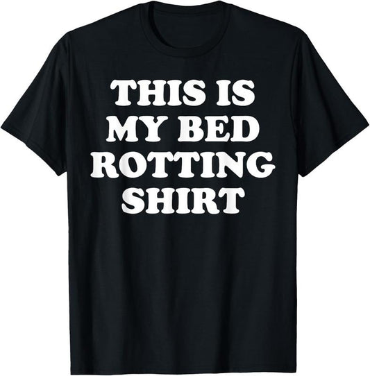 100% Cotton This Is My Bed Rotting Shirt T-Shirt