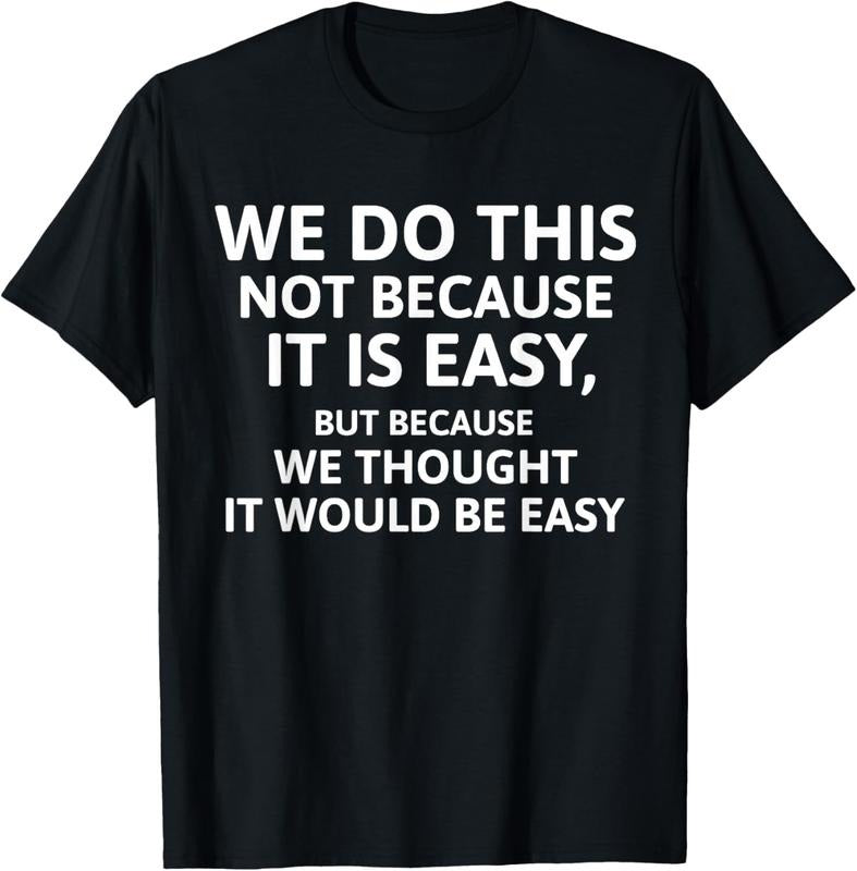 100% Cotton We Do This Not Because It Is Easy - We Thought It Would Be T-Shirt