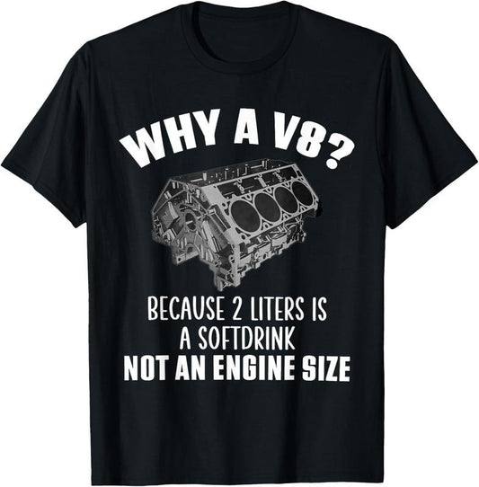 100% Cotton Why A V8 Because 2 Liter Is A Softdrink Not An Engine Seze T-Shirt