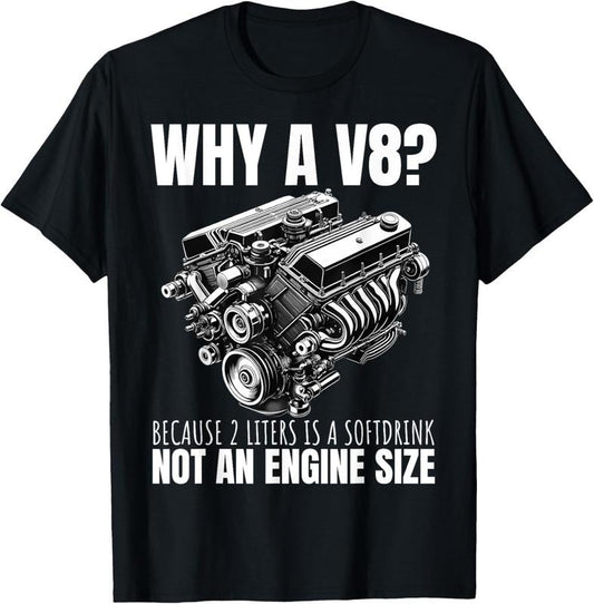 100% Cotton Why A V8 Because 2 Liters Is A Softdrink Not An Engine Car T-Shirt
