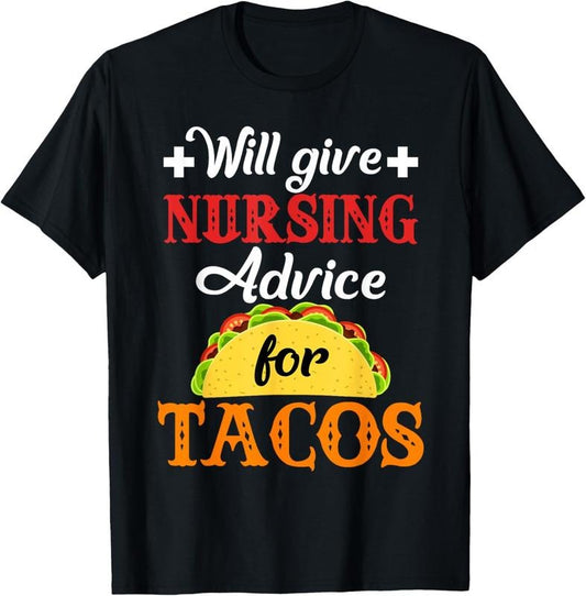 100% Cotton Will Give Nursing Advice for Tacos Funny Gift T-Shirt