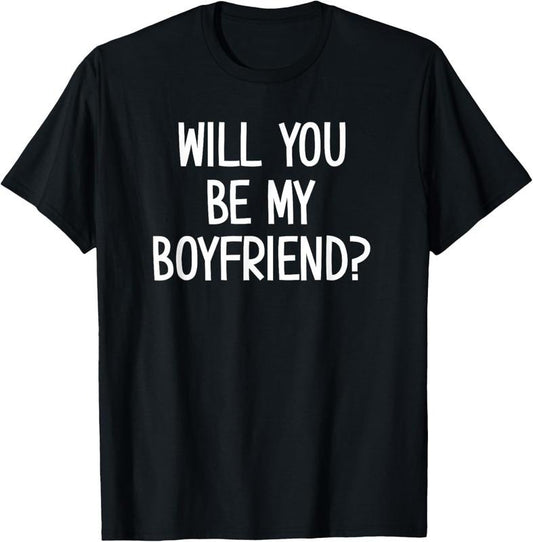 100% Cotton Will You Be My Boyfriend, Funny, Jokes, Sarcastic Sayings T-Shirt