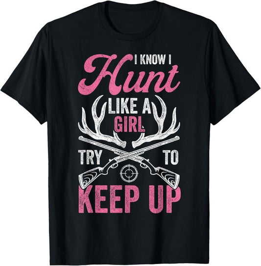 100% Cotton Women Deer Hunting Shirts, I Know I Hunt Like A Girl Hunter T-Shirt