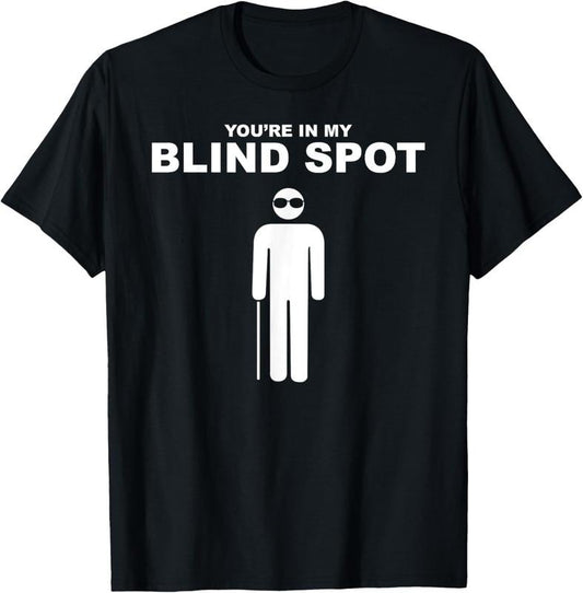 100% Cotton YOU'RE IN MY BLIND SPOT T Shirt Blind People Person Gift T-Shirt